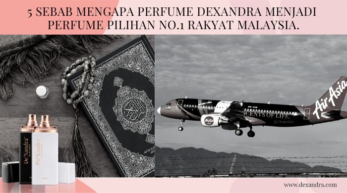 5 Sebab Mengapa Perfume DeXandra Menjadi Perfume Pilihan No.1 Rakyat Malaysia.